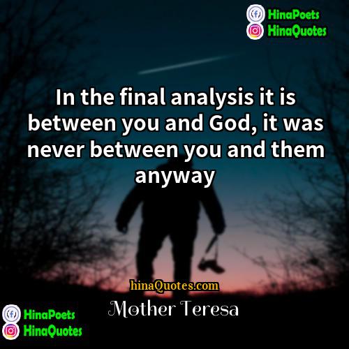 Mother Teresa Quotes | In the final analysis it is between